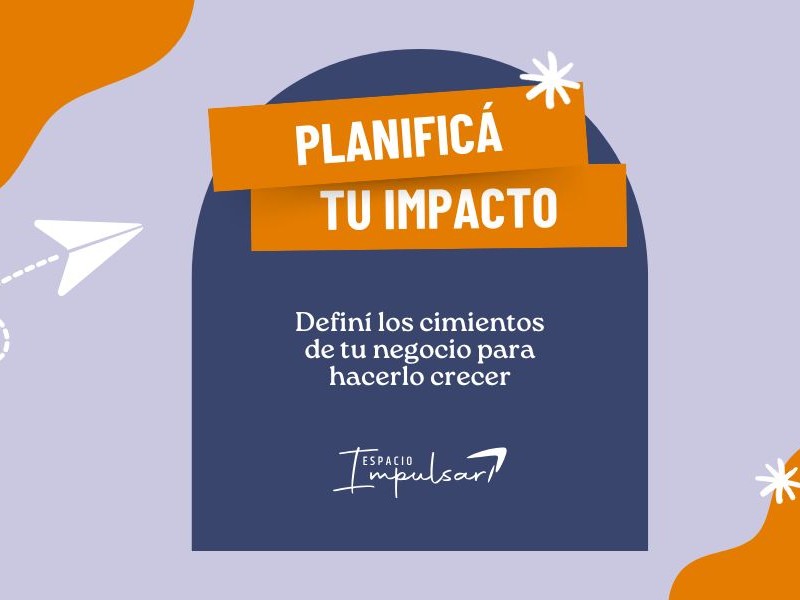 Planificá con impacto: definí los cimientos de tu negocio para hacerlo crecer